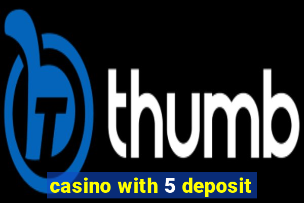 casino with 5 deposit