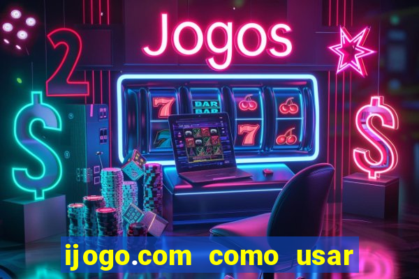 ijogo.com como usar o bonus