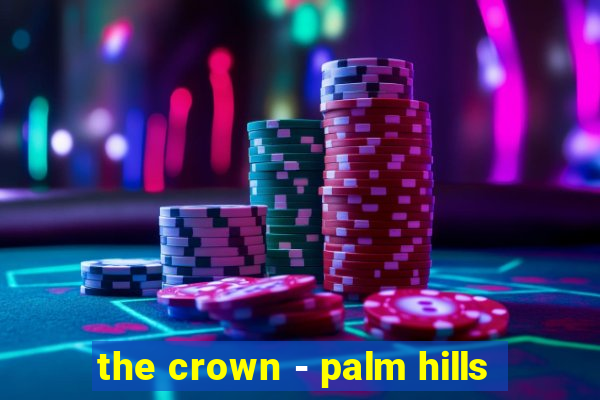 the crown - palm hills