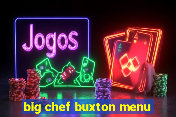 big chef buxton menu