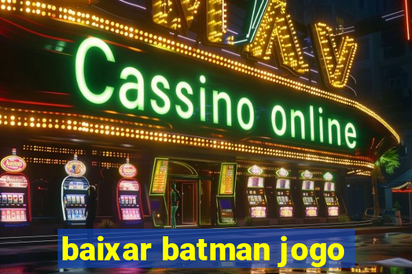 baixar batman jogo