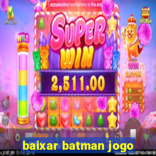 baixar batman jogo