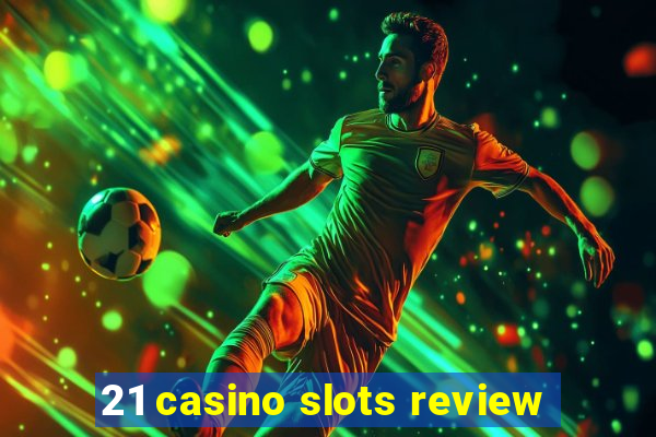 21 casino slots review