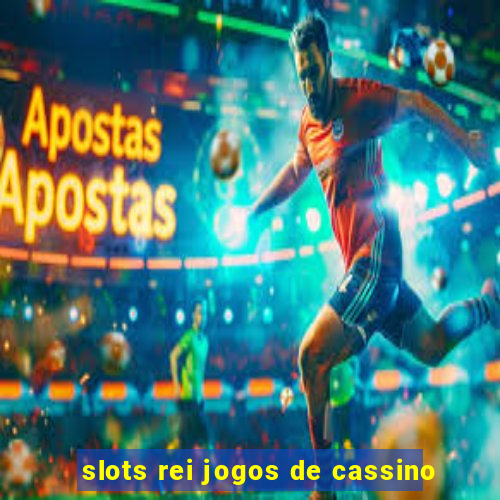 slots rei jogos de cassino