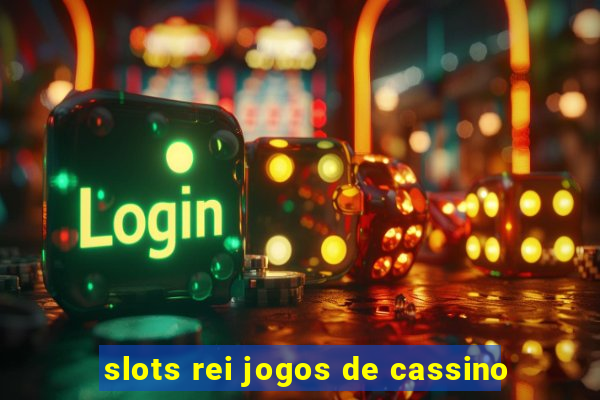 slots rei jogos de cassino