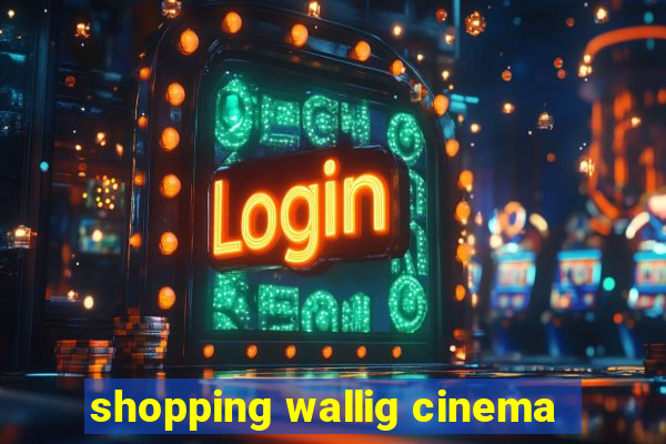 shopping wallig cinema