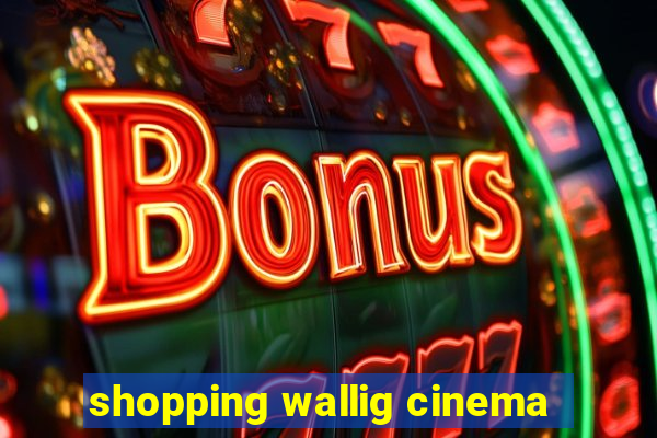 shopping wallig cinema