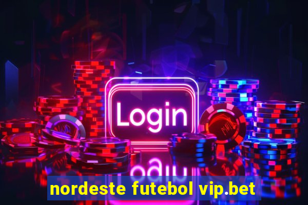 nordeste futebol vip.bet