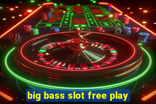 big bass slot free play