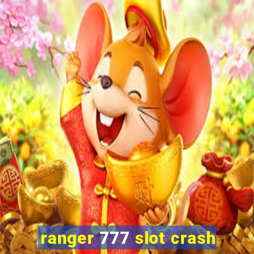 ranger 777 slot crash