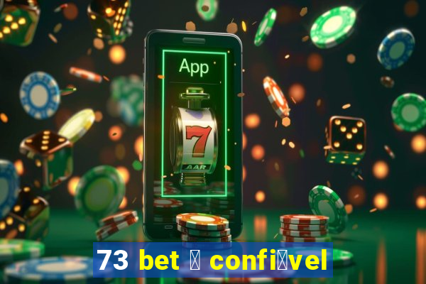 73 bet 茅 confi谩vel