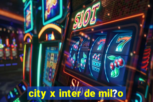 city x inter de mil?o