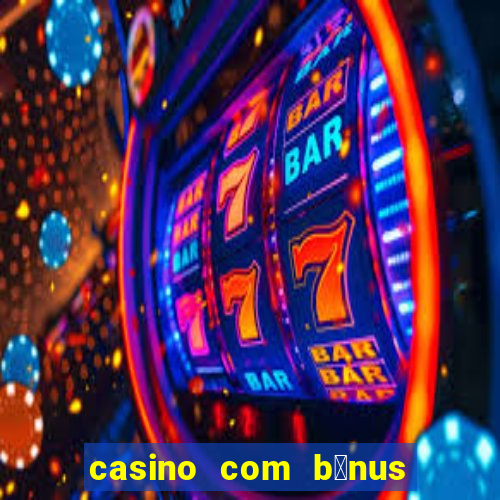 casino com b么nus gr谩tis de boas-vindas