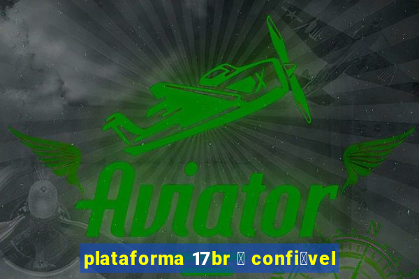 plataforma 17br 茅 confi谩vel