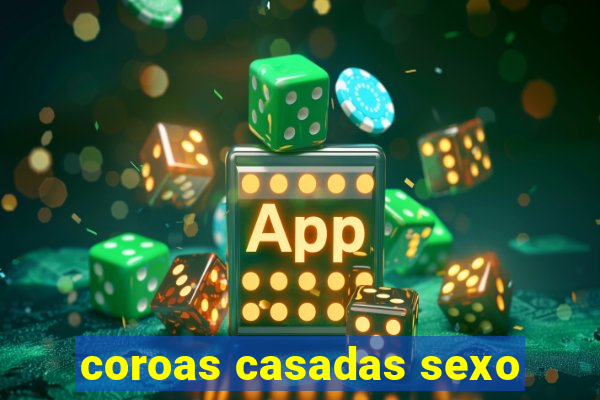 coroas casadas sexo