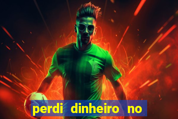 perdi dinheiro no jogo do tigre