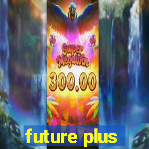 future plus