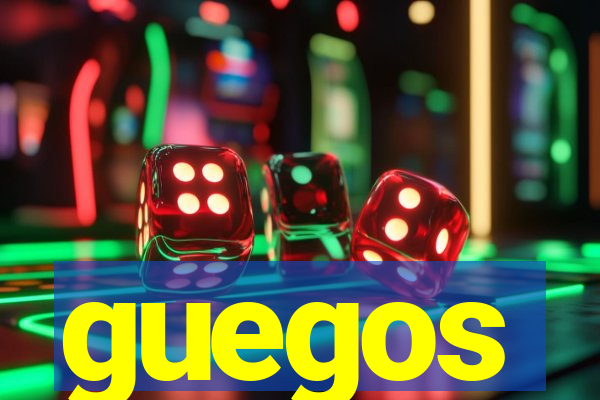 guegos