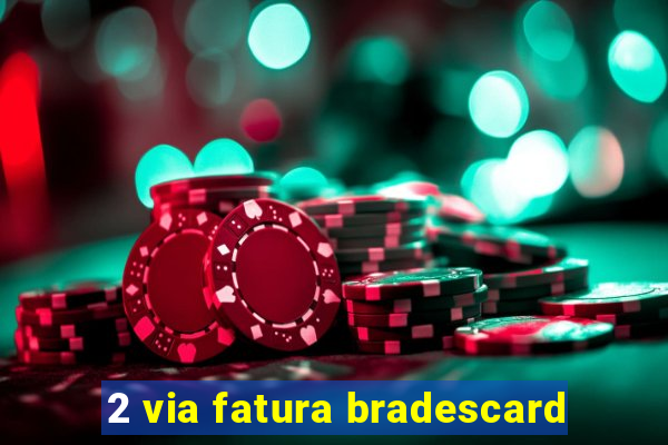 2 via fatura bradescard