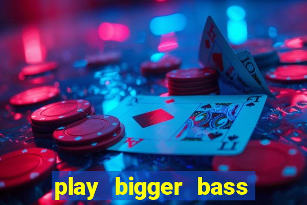 play bigger bass bonanza slots