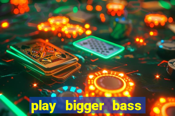 play bigger bass bonanza slots