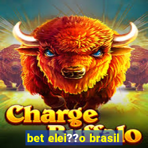 bet elei??o brasil