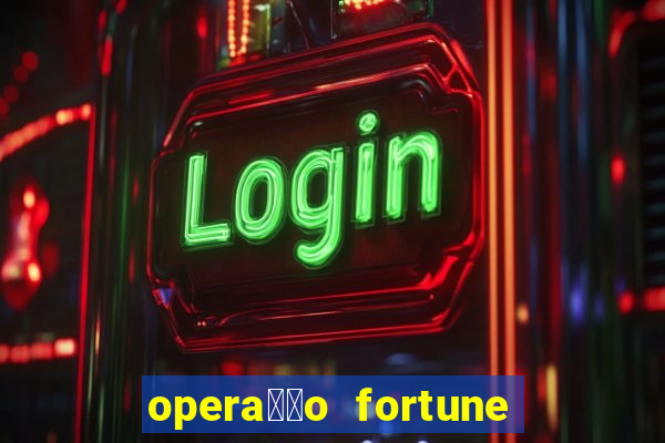 opera莽茫o fortune assistir online dublado