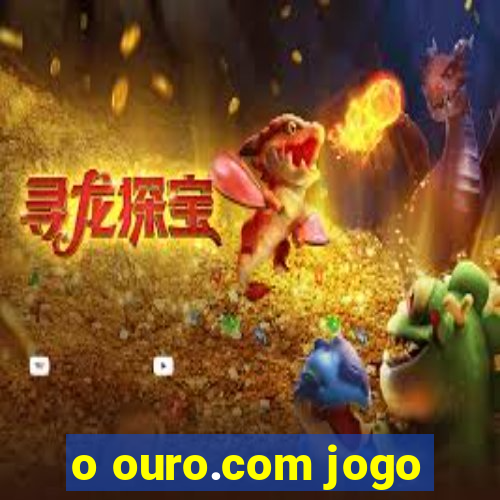 o ouro.com jogo