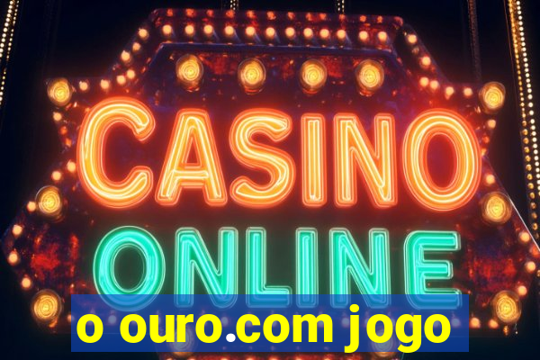 o ouro.com jogo