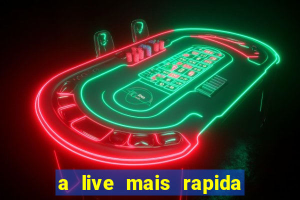 a live mais rapida do mundo