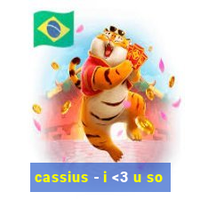 cassius - i <3 u so