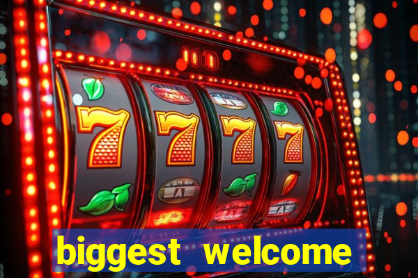 biggest welcome bonus online casino