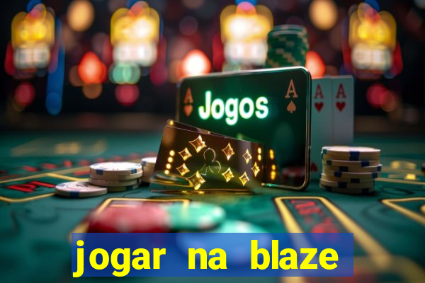 jogar na blaze vale a pena