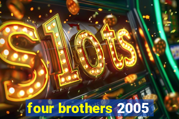 four brothers 2005