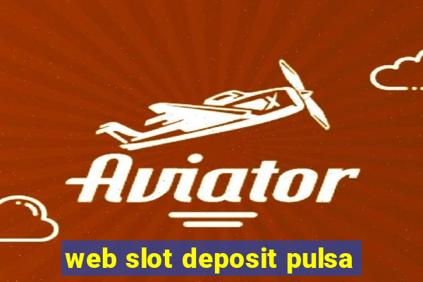 web slot deposit pulsa