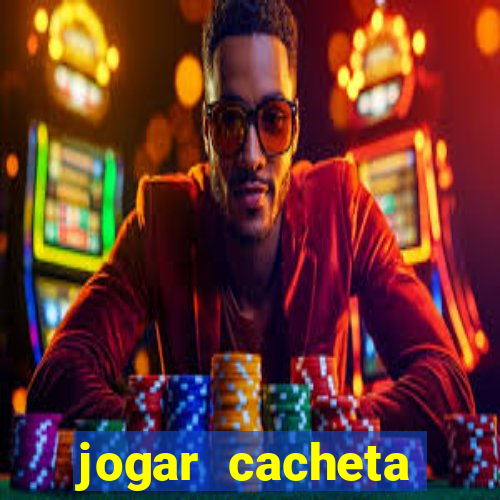 jogar cacheta valendo dinheiro