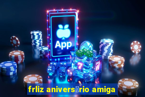 frliz anivers谩rio amiga