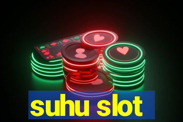 suhu slot