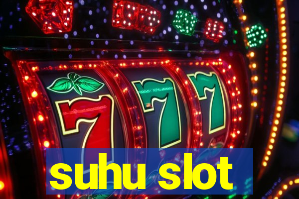 suhu slot