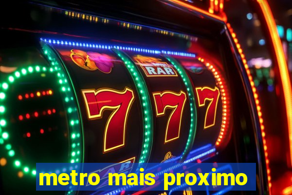 metro mais proximo