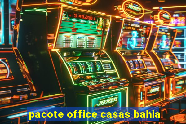 pacote office casas bahia