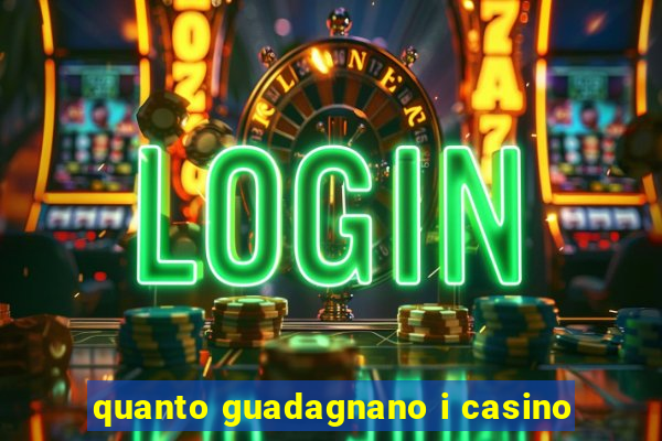 quanto guadagnano i casino