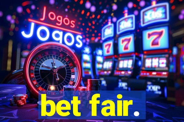 bet fair.