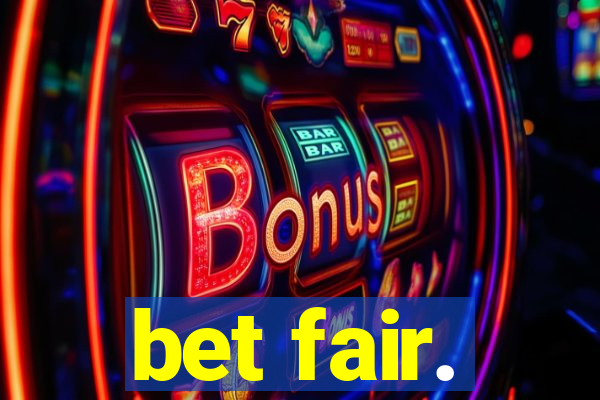 bet fair.