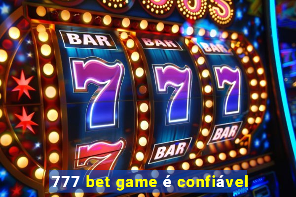 777 bet game é confiável