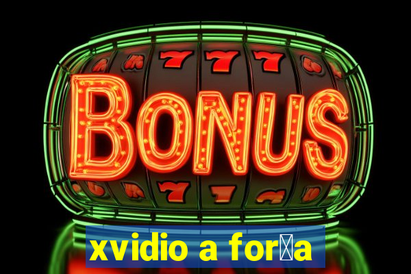 xvidio a for莽a