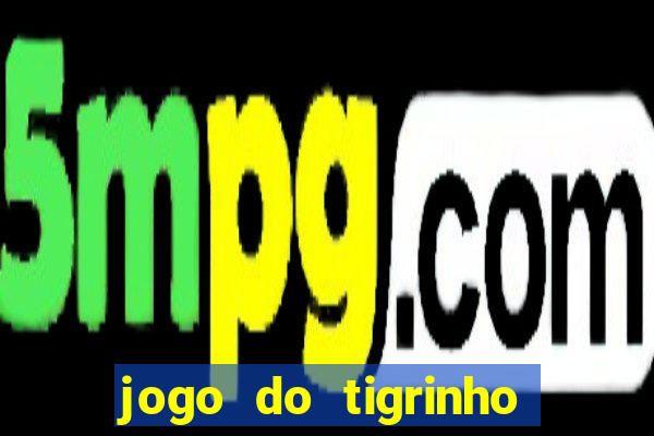 jogo do tigrinho para ganhar dinheiro