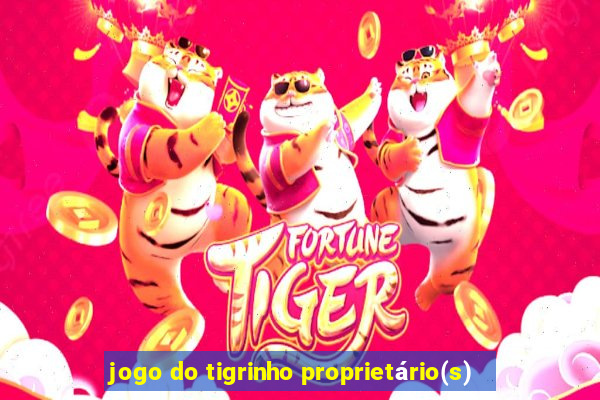 jogo do tigrinho proprietário(s)