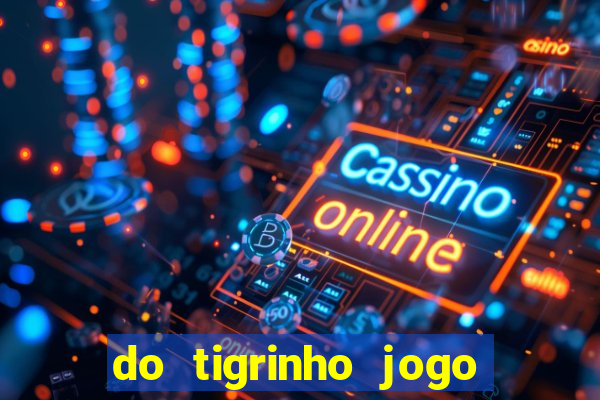 do tigrinho jogo do tigrinho