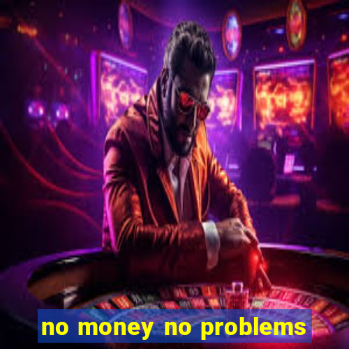 no money no problems